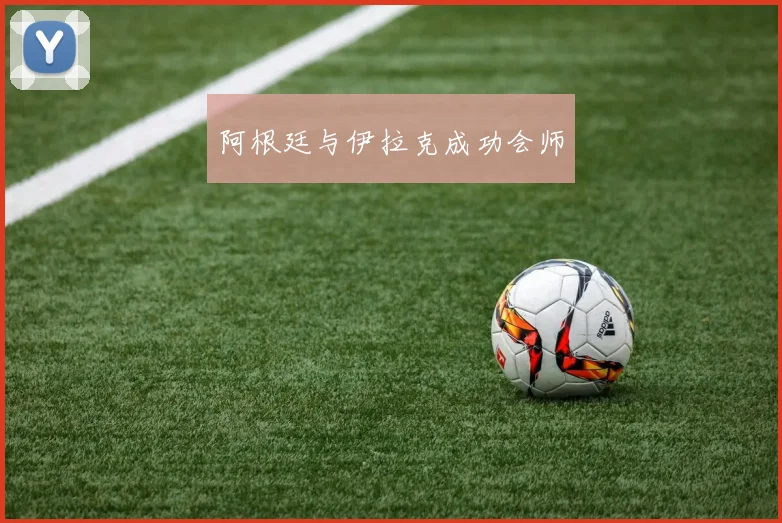 阿根廷与伊拉克成功会师