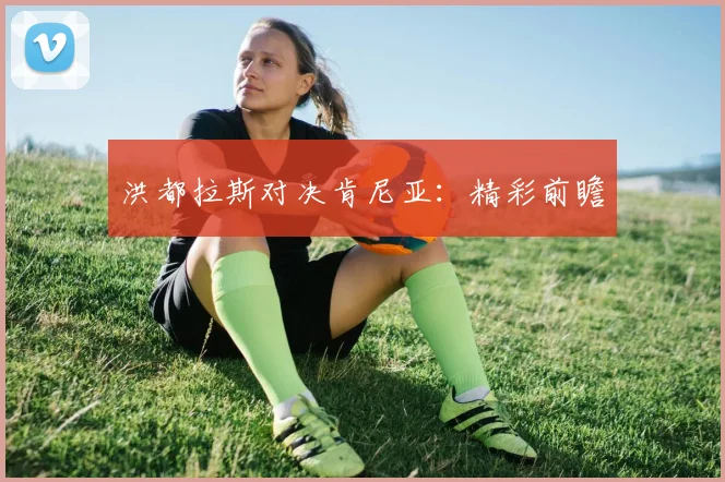 洪都拉斯对决肯尼亚：精彩前瞻
