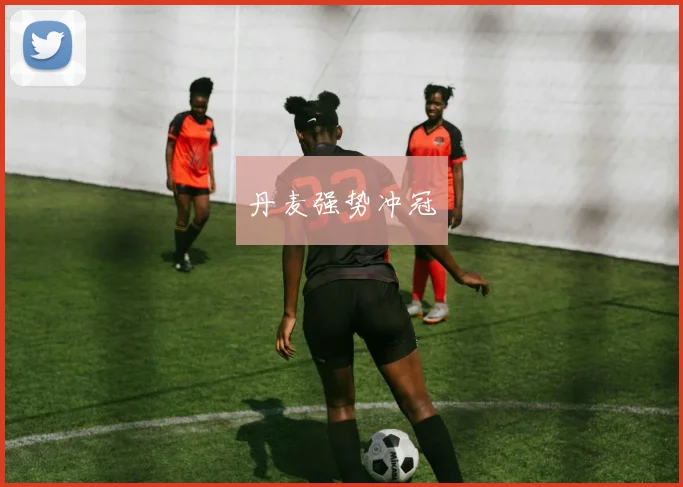 丹麦强势冲冠