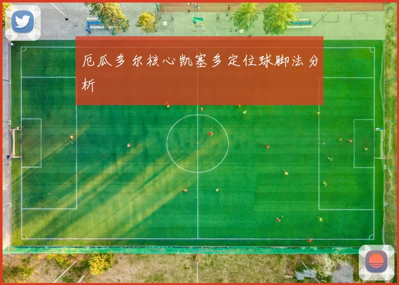厄瓜多尔核心凯塞多定位球脚法分析