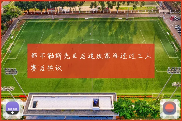 那不勒斯先丢后追坎塞洛连过三人赛后热议