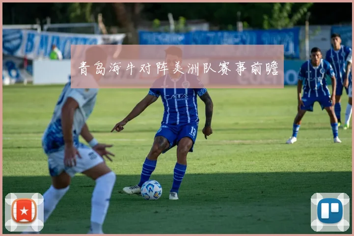 青岛海牛对阵美洲队赛事前瞻