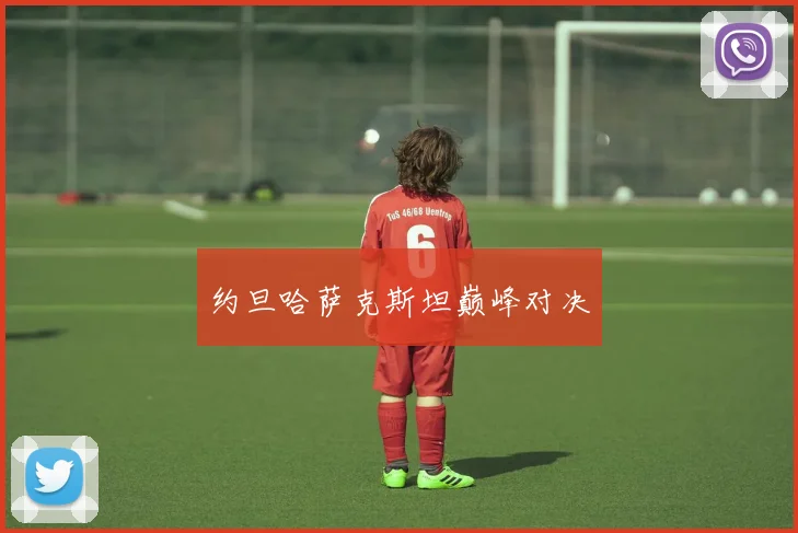 约旦哈萨克斯坦巅峰对决