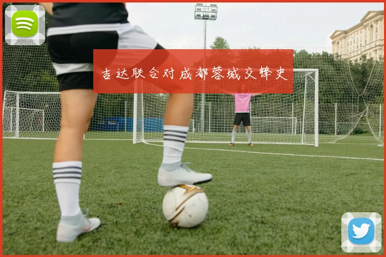吉达联合对成都蓉城交锋史