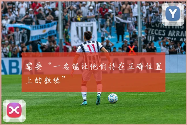 需要“一名能让他们待在正确位置上的教练”