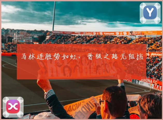 马林连胜势如虹，晋级之路无阻挡