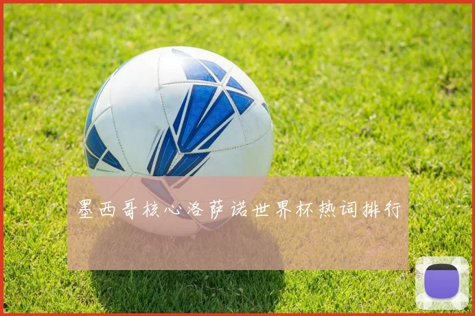墨西哥核心洛萨诺世界杯热词排行