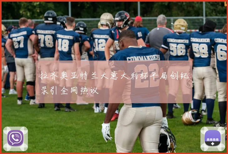 拉齐奥亚特兰大意大利杯平局创纪录引全网热议