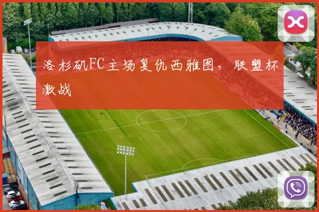 洛杉矶FC主场复仇西雅图,联盟杯激战