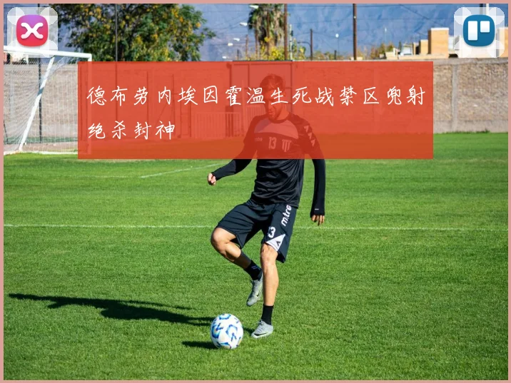 德布劳内埃因霍温生死战禁区兜射绝杀封神