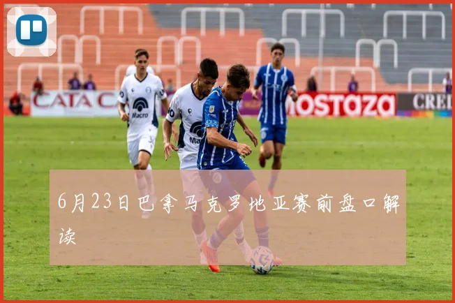 6月23日巴拿马克罗地亚赛前盘口解读