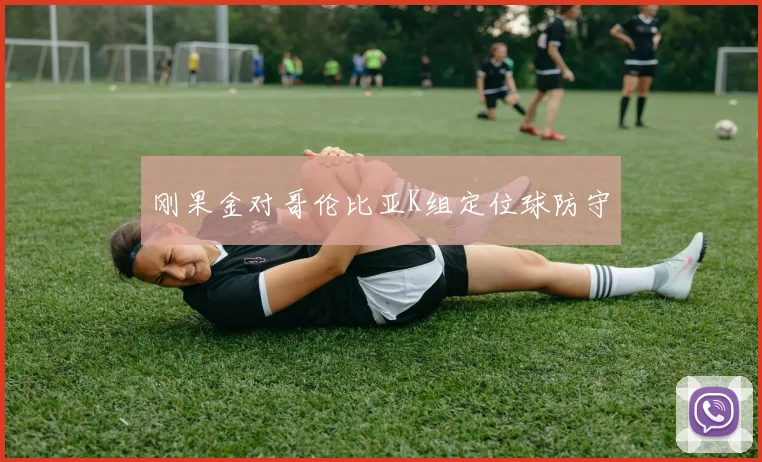 刚果金对哥伦比亚K组定位球防守